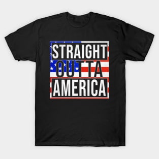 Straight Outta America - Gift for  From America in American USA,United States,merica,uncle sam,4th of july,independence day,president,donald trump,george bush,barack obama, T-Shirt